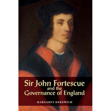 Sir John Fortescue and the Governance of England