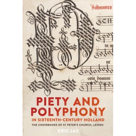 Piety and Polyphony in Sixteenth-Century Holland: The Choirbooks of St Peter's Church, Leiden