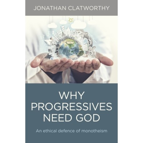 Why Progressives Need God – An ethical defence of monotheism