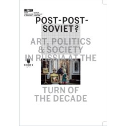 Post–Post–Soviet? – Art, Politics and Society in Russia at the Turn of the Decade