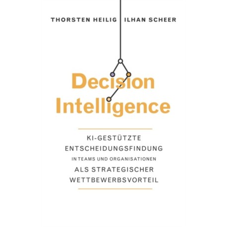 Decision Intelligence: KI-gestutzte Entscheidungsfindung in Teams und Organisationen als strategischer Wettbewerbsvorteil
