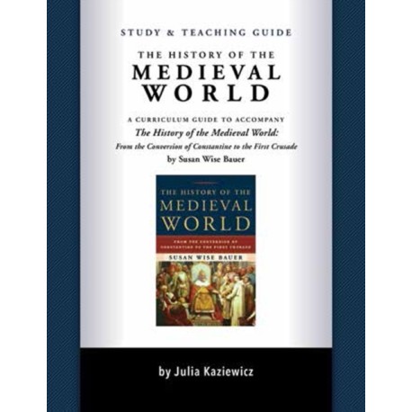 Study and Teaching Guide: The History of the Medieval World: A curriculum guide to accompany The History of the Medieval World