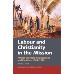 Labour & Christianity in the Mission: African Workers in Tanganyika and Zanzibar, 1864-1926