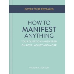 How to Manifest Anything: Your questions answered on love, money and more
