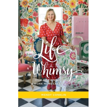 Life Whimsy: How to Think, Play, and Work More Creatively