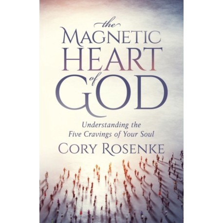 The Magnetic Heart of God: Understanding the Five Cravings of Your Soul