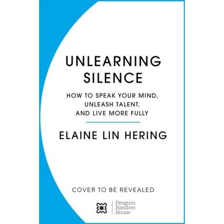 Unlearning Silence: How to speak your mind, unleash talent and lead with courage