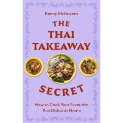 The Thai Takeaway Secret: How to Cook Your Favourite Fakeaway Dishes at Home