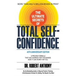 The Ultimate Secrets of Total Self-Confidence: A Proven Formula That Has Worked for Thousands. Now It Can Work For You.