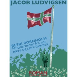 Befri Bornholm. Nutidsroman fra vor nære og sære fremtid