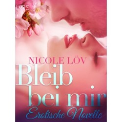 Bleib bei mir: Erotische Novelle