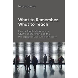 What to Remember, What to Teach: Human Rights Violations in Chile's Recent Past and the Pedagogical Discourse of History