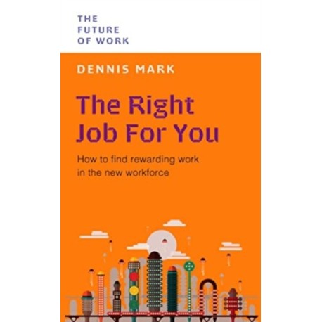 The Right Job for You: How to Find Rewarding Work in the New Workforce