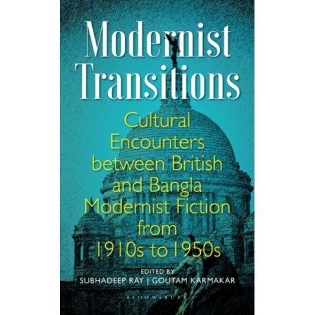 Modernist Transitions: Cultural Encounters between British and Bangla Modernist Fiction from 1910s to 1950s