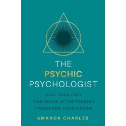 The Psychic Psychologist: Heal Your Past, Find Peace in the Present, Transform Your Future