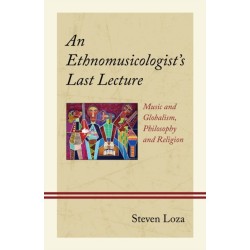An Ethnomusicologist’s Last Lecture: Music and Globalism, Philosophy and Religion