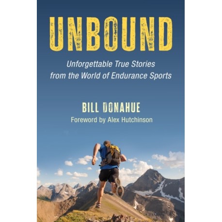 Unbound: Unforgettable True Stories from the World of Endurance Sports