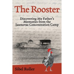 The Rooster: Discovering My Father's Memories from the Jasenovac Concentration Camp