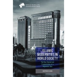 Islamic Modernities in World Society: The Rise, Spread, and Fragmentation of a Hegemonic Idea