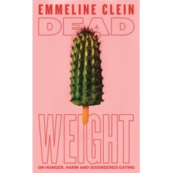 Dead Weight: On Hunger, Harm and Disordered Eating
