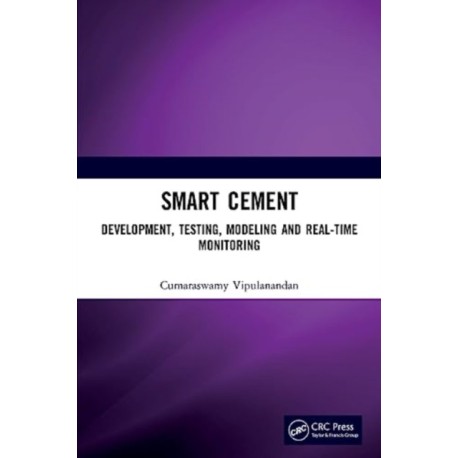Smart Cement: Development, Testing, Modeling and Real-Time Monitoring