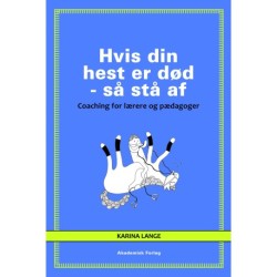 Hvis din hest er død - så stå af: Coaching for lærere og pædagoger