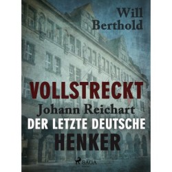 Vollstreckt -  Johann Reichart, der letzte deutsche Henker