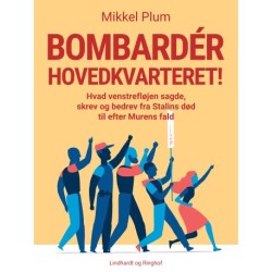 Bombardér hovedkvarteret! Hvad venstrefløjen sagde, skrev og bedrev fra Stalins død til efter Murens fald