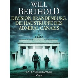 Division Brandenburg. Die Haustruppe des Admiral Canaris - Tatsachenroman