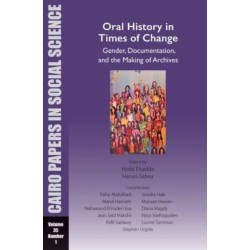 Oral History in Times of Change: Gender, Documentation, and the Making of Archives: Cairo Papers in Social Science Vol. 35, No. 1