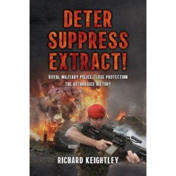 Deter Suppress Extract!: Royal Military Police Close Protection, The Authorised History