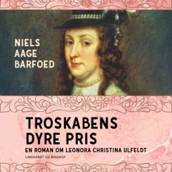Troskabens dyre pris - En roman om Leonora Christina Ulfeldt