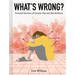 What's Wrong?: Personal Histories of Chronic Pain and Bad Medicine