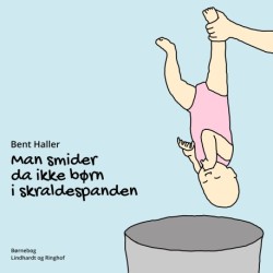 Man smider da ikke børn i skraldespanden