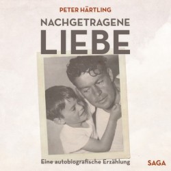 Nachgetragene Liebe - Eine autobiografische Erzählung