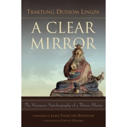 A Clear Mirror: The Visionary Autobiography of a Tibetan Master