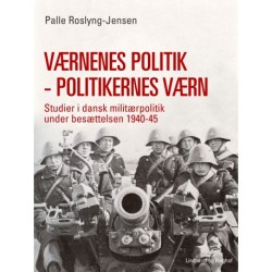 Værnenes politik - politikernes værn. Studier i dansk militærpolitik under besættelsen 1940-45