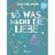 So was macht die Liebe