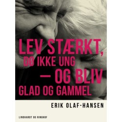Lev stærkt, dø ikke ung – og bliv glad og gammel
