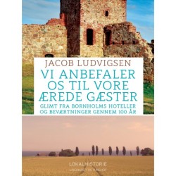 Vi anbefaler os til vore ærede gæster. Glimt fra Bornholms hoteller og beværtninger gennem 100 år