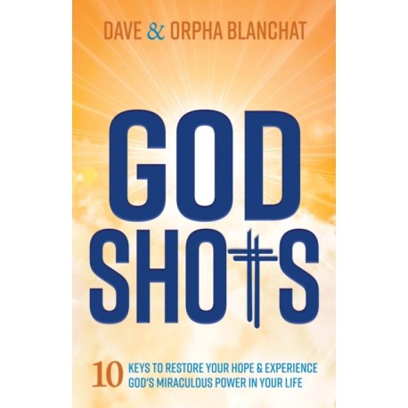 God Shots: 10 Keys to Restore Your Hope and Experience God's Miraculous Power In Your Life