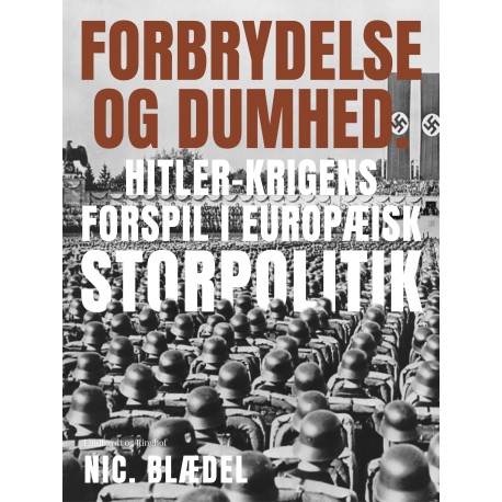 Forbrydelse og dumhed. Hitler-krigens forspil i europæisk storpolitik