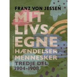 Mit livs egne, hændelser, mennesker. Tredje del 1904-1908