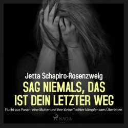Sag niemals, das ist dein letzter Weg - Flucht aus Ponar - eine Mutter und ihre kleine Tochter kämpfen ums &-220-berleben
