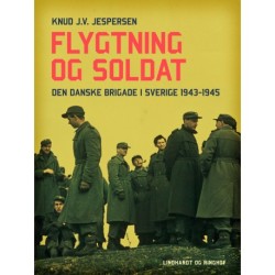 Flygtning og soldat. Den danske Brigade i Sverige 1943-1945