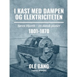 I kast med dampen og elektriciteten. Søren Hjorth - en dansk pioner 1801-1870