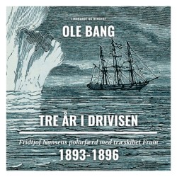 Tre år i drivisen. Fridtjof Nansens polarfærd med træskibet Fram 1893-1896