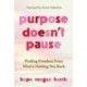 Purpose Doesnt Pause: Finding Freedom from What's Holding You Back