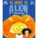 As Brave as a Lion: An imaginative story of friendship and bravery that will inspire all children to feel courageous