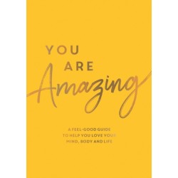 You Are Amazing: A Feel-Good Guide to Help You Love Your Mind, Body and Life